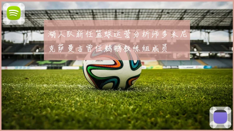 湖人队新任篮球运营分析师多米尼克萨曼吉曾任鹈鹕教练组成员